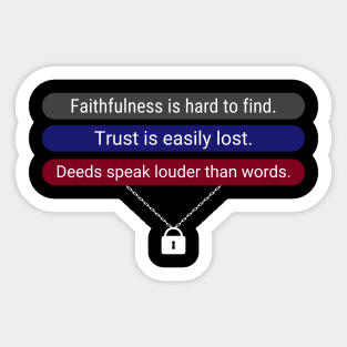 Faithfulness is hard to find. Trust is easily lost. Deeds speak louder than words. Sticker